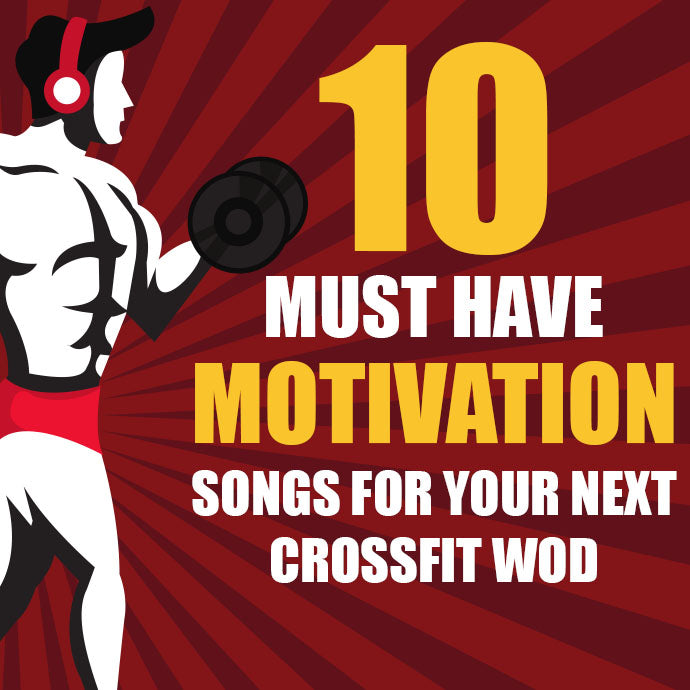 10 Must Have Motivational Songs for Your Next CrossFit WOD!