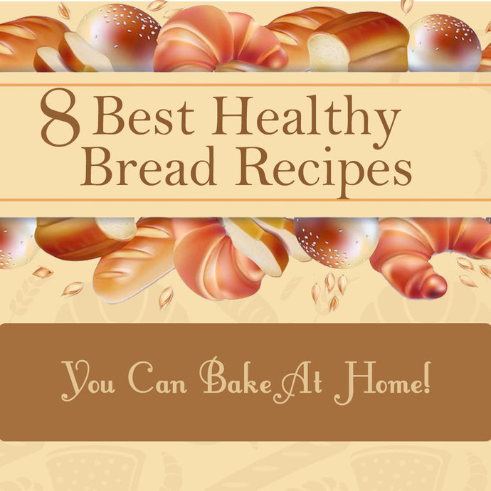 8 Best Healthy Bread Recipes - Healthier Choice