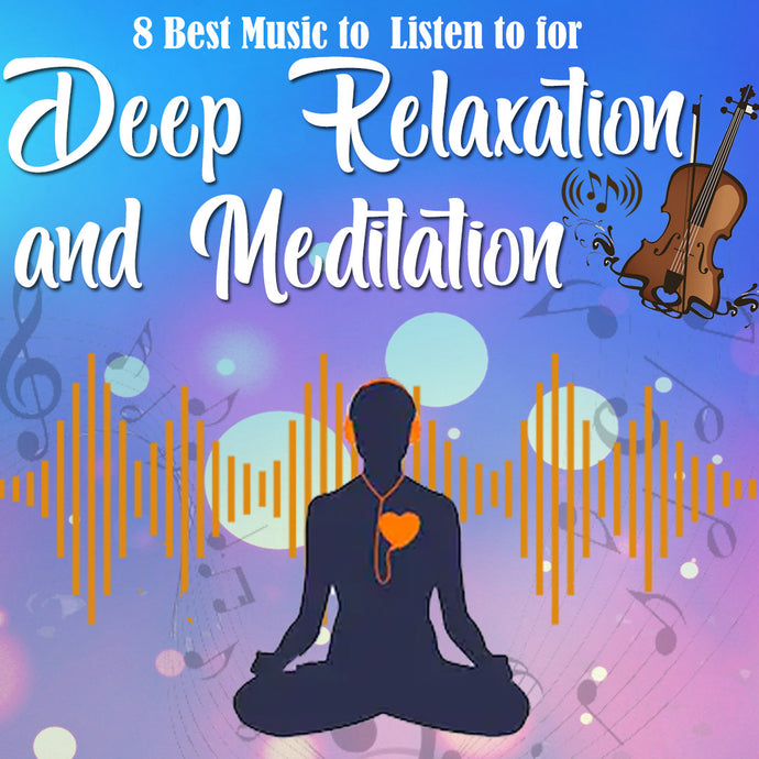 8 Best Music to Listen to for Deep Relaxation and Meditation!
