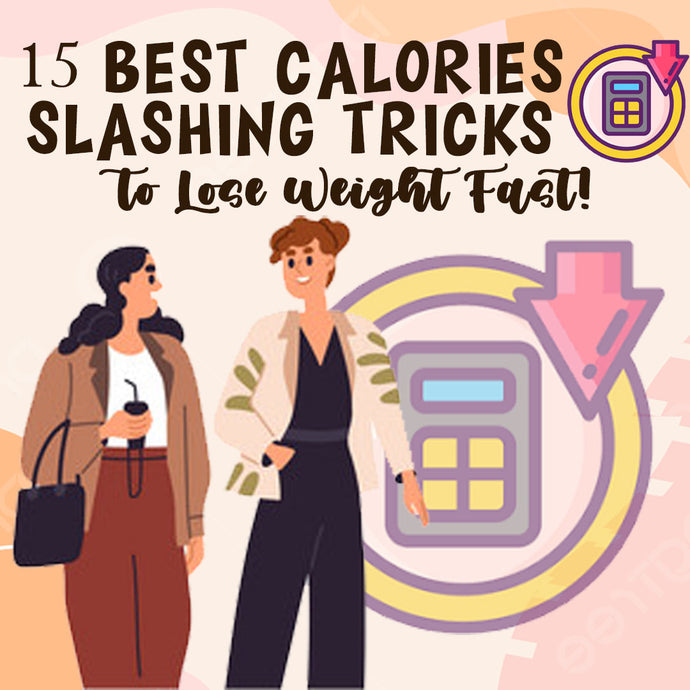 15 Best Calories Slashing Tricks to Lose Weight Fast!