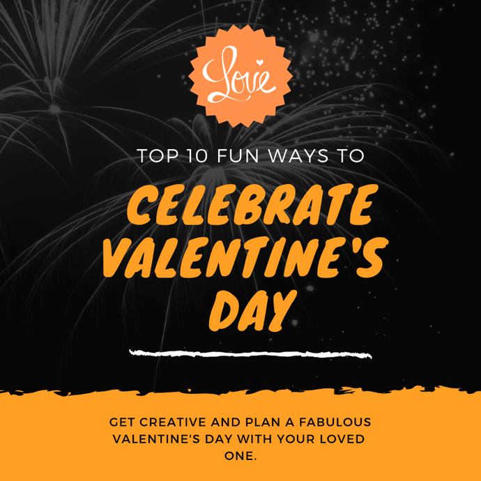 Top 10 FUN Ways To Celebrate Valentine’s Day with Your Special Someone!