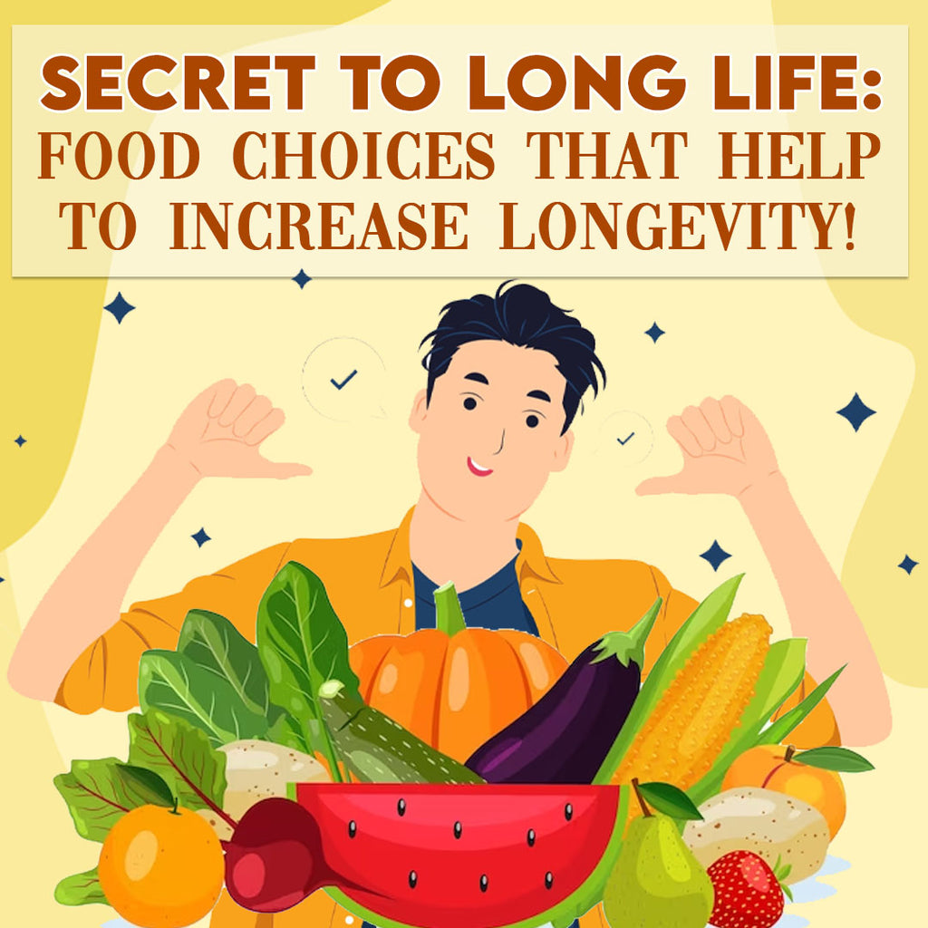 Secret to Long Life Food Choices that Help to Increase Longevity