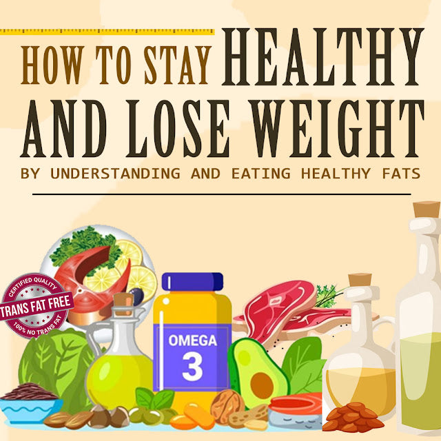 How to Stay Healthy and Lose Weight By Understanding and Eating Healthy Fats