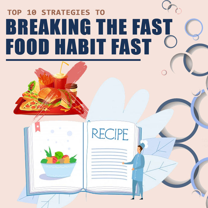 Top 10 Strategies to Breaking the Fast Food Habit Fast!