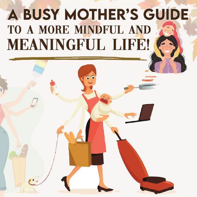 A Busy Mother’s Guide to a More Mindful and Meaningful Life!