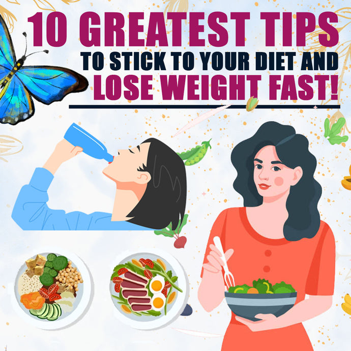 10 Greatest Tips to Stick to Your Diet and Lose Weight Fast!