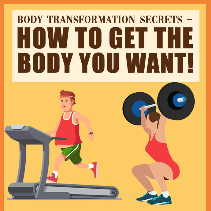 Body Transformation Secrets – How to Get the Body You Want!