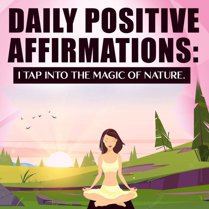 Daily Positive Affirmations: I Tap into the Magic of Nature.