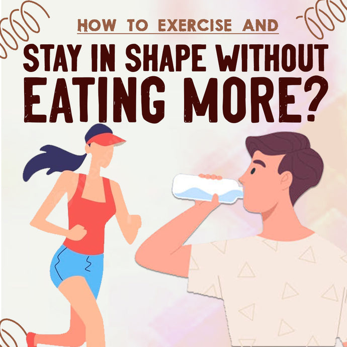 How To Exercise and Stay in Shape Without Eating More?
