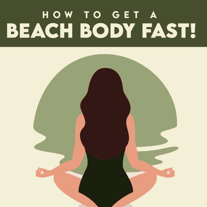 How to Get A Beach Body Fast!