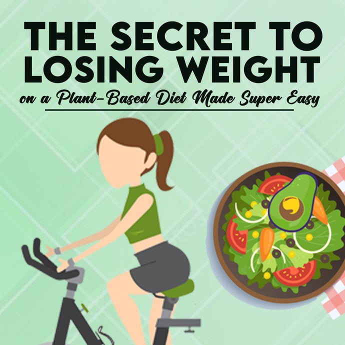 The Secret to Losing Weight on a Plant-Based Diet Made Super Easy!