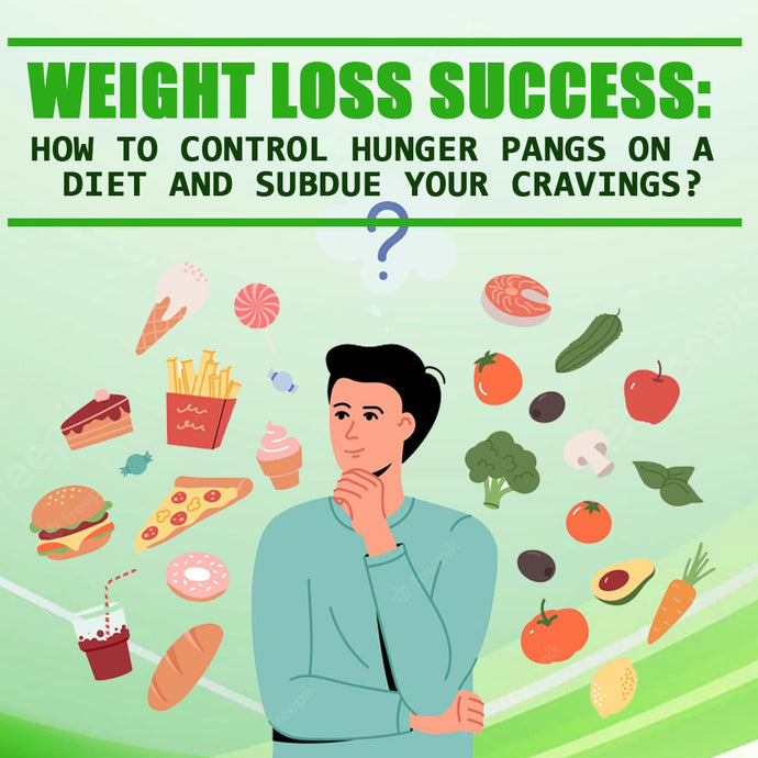 How to Control Hunger Pangs on a Diet and Subdue Your Cravings?