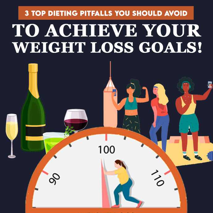 Top Dieting Pitfalls You Should Avoid to Achieve your Weight Loss Goals!