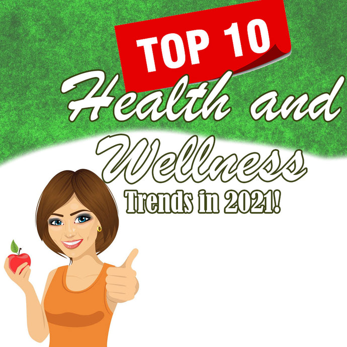 Top 10 Health and Wellness Trends in 2021!