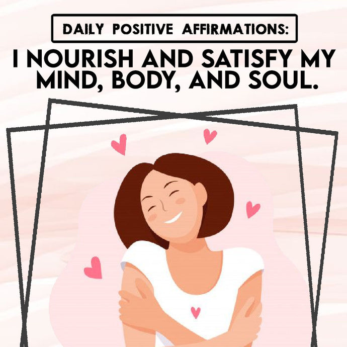 Daily Positive Affirmations: I Nourish and Satisfy my Mind, Body, and Soul!